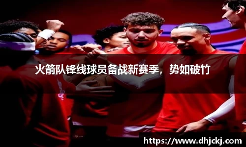火箭队锋线球员备战新赛季，势如破竹