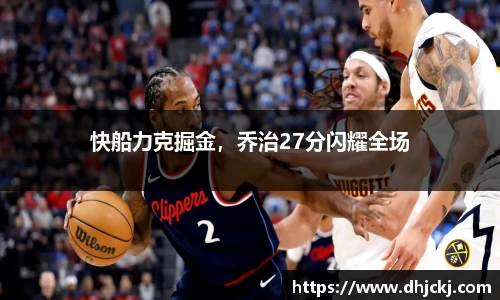 快船力克掘金，乔治27分闪耀全场