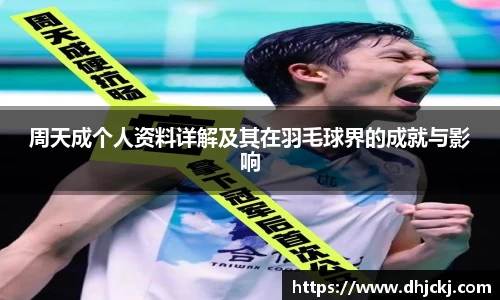 周天成个人资料详解及其在羽毛球界的成就与影响