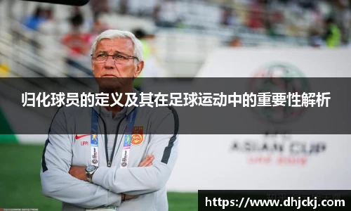 归化球员的定义及其在足球运动中的重要性解析