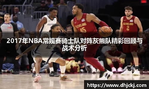 2017年NBA常规赛骑士队对阵灰熊队精彩回顾与战术分析