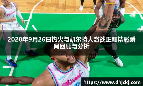 2020年9月26日热火与凯尔特人激战正酣精彩瞬间回顾与分析