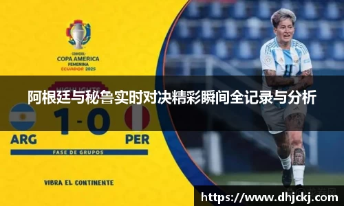 阿根廷与秘鲁实时对决精彩瞬间全记录与分析