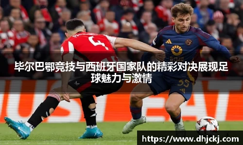毕尔巴鄂竞技与西班牙国家队的精彩对决展现足球魅力与激情