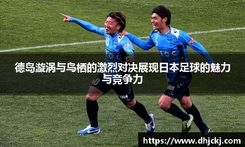 德岛漩涡与鸟栖的激烈对决展现日本足球的魅力与竞争力