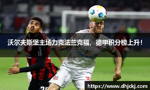 沃尔夫斯堡主场力克法兰克福，德甲积分榜上升！
